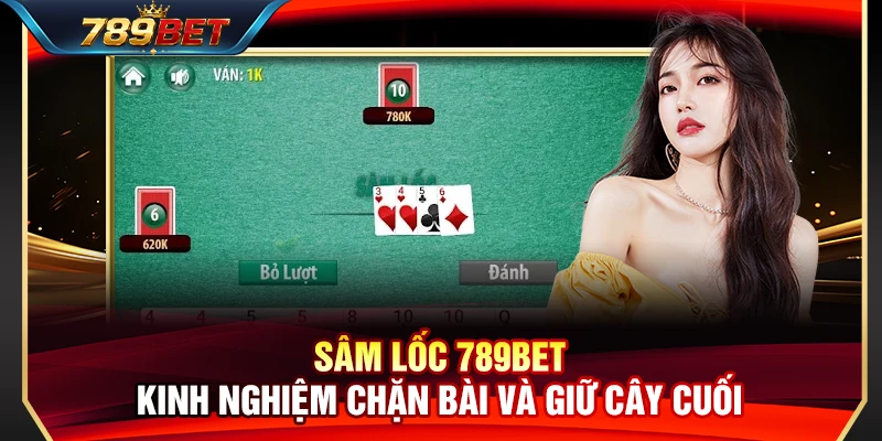 Sâm Lốc 789BET – Kinh Nghiệm Chặn Bài Và Giữ Cây Cuối 1 Sâm Lốc 789BET – Kinh Nghiệm Chặn Bài Và Giữ Cây Cuối
